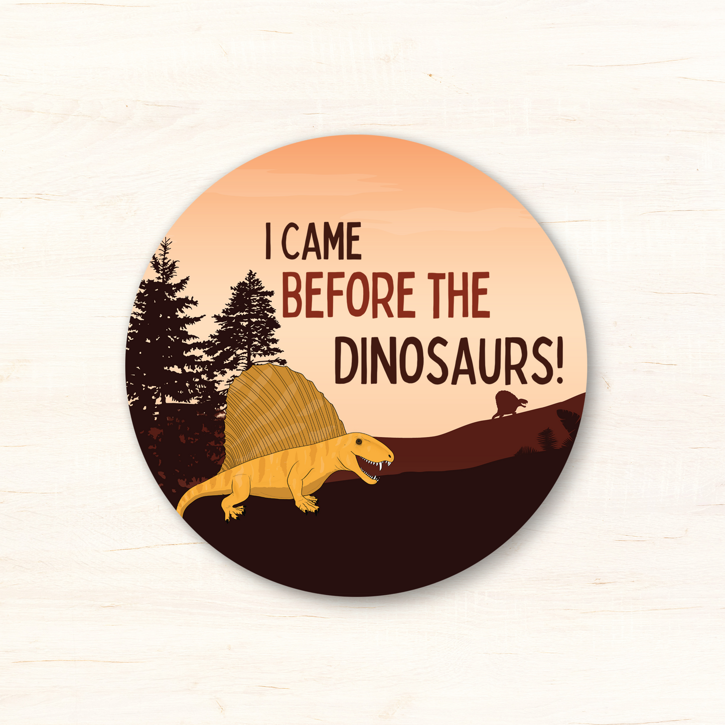I Came Before the Dinosaurs! Round Sticker